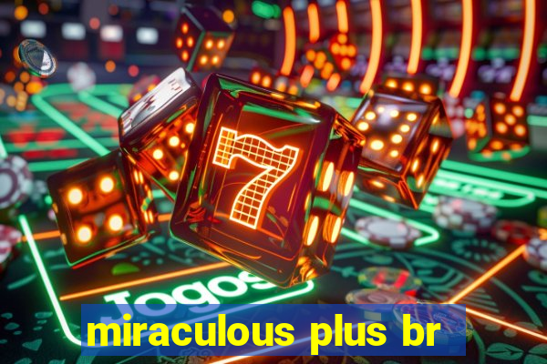 miraculous plus br